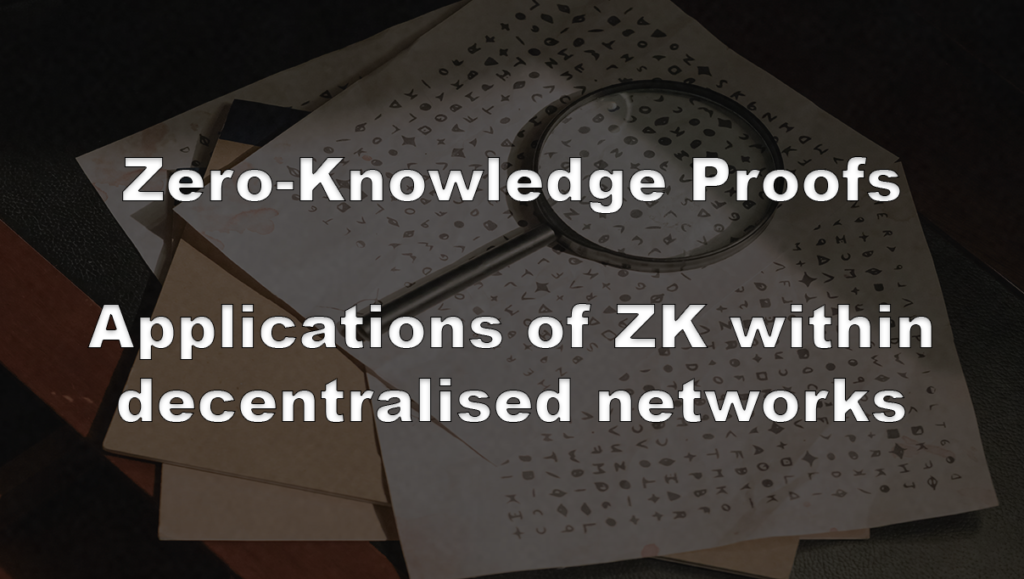 Zero-Knowledge Proofs and their applications within decentralised networks